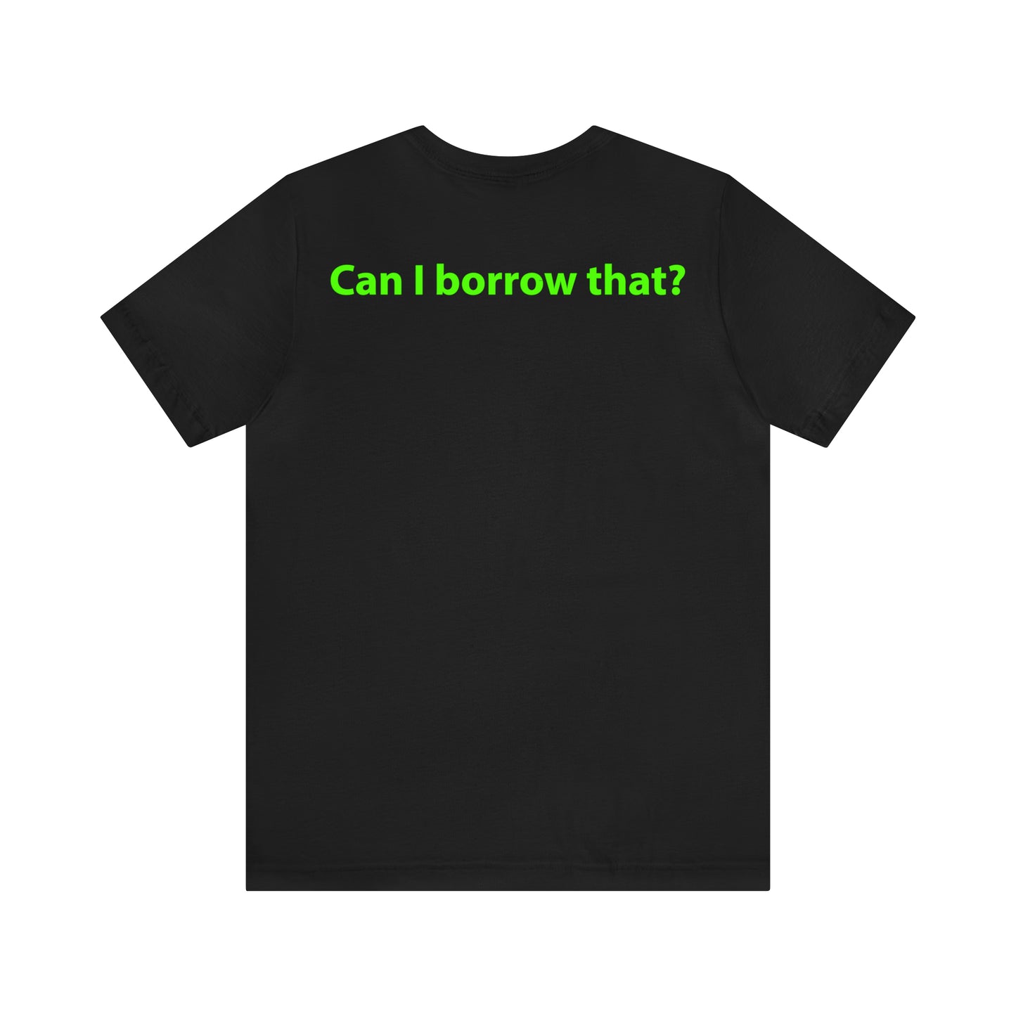Can I borrow that? Unisex T-Shirt - The Green Room