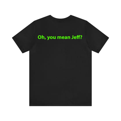 Oh, you mean Jeff? Unisex T-Shirt - The Green Room