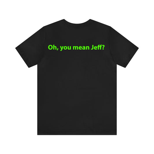 Oh, you mean Jeff? Unisex T-Shirt - The Green Room