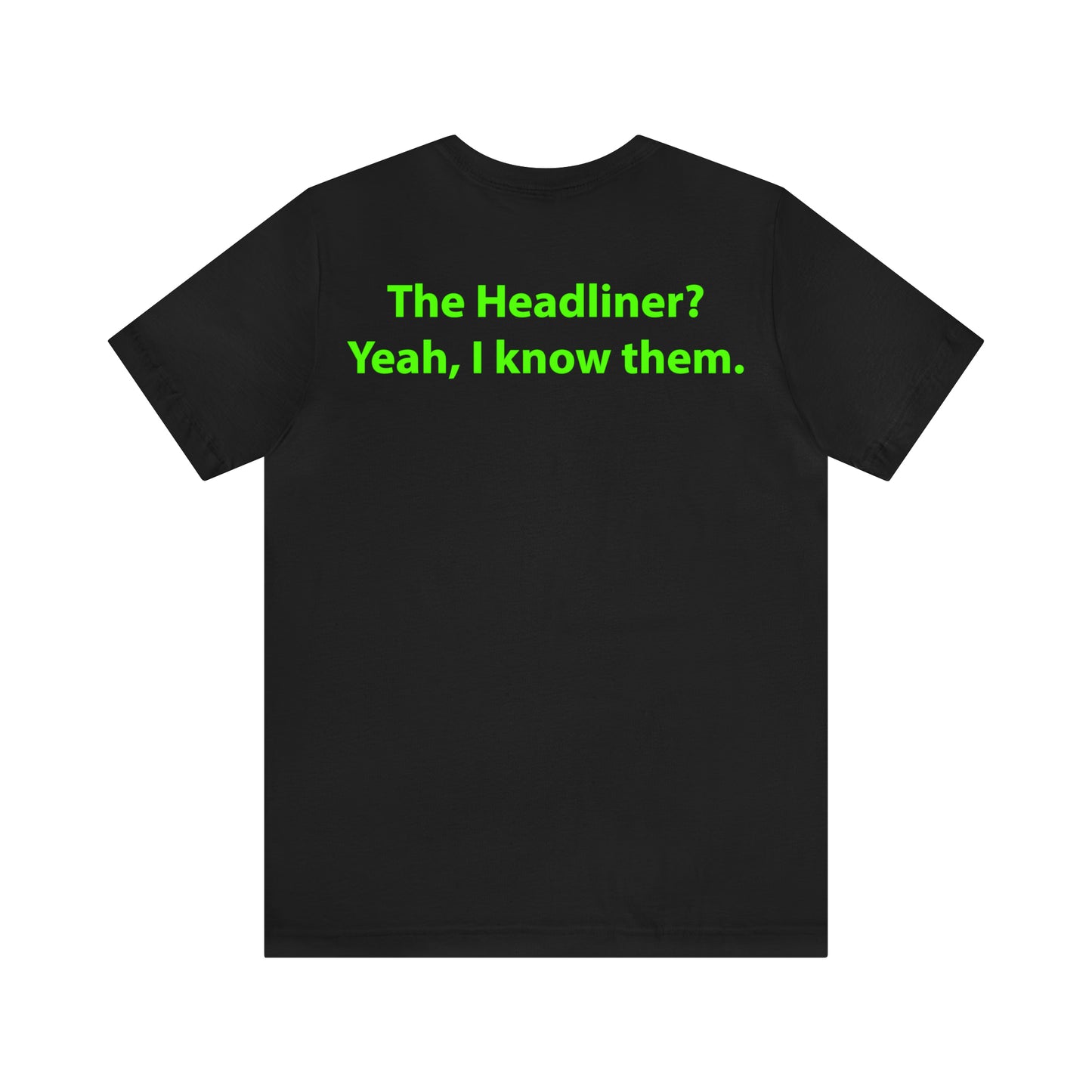 The Headliner? Yeah, I know them. Unisex T-Shirt - The Green Room