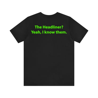 The Headliner? Yeah, I know them. Unisex T-Shirt - The Green Room