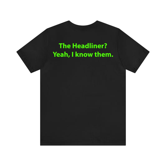 The Headliner? Yeah, I know them. Unisex T-Shirt - The Green Room