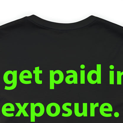 I get paid in exposure. Unisex T-Shirt - The Green Room