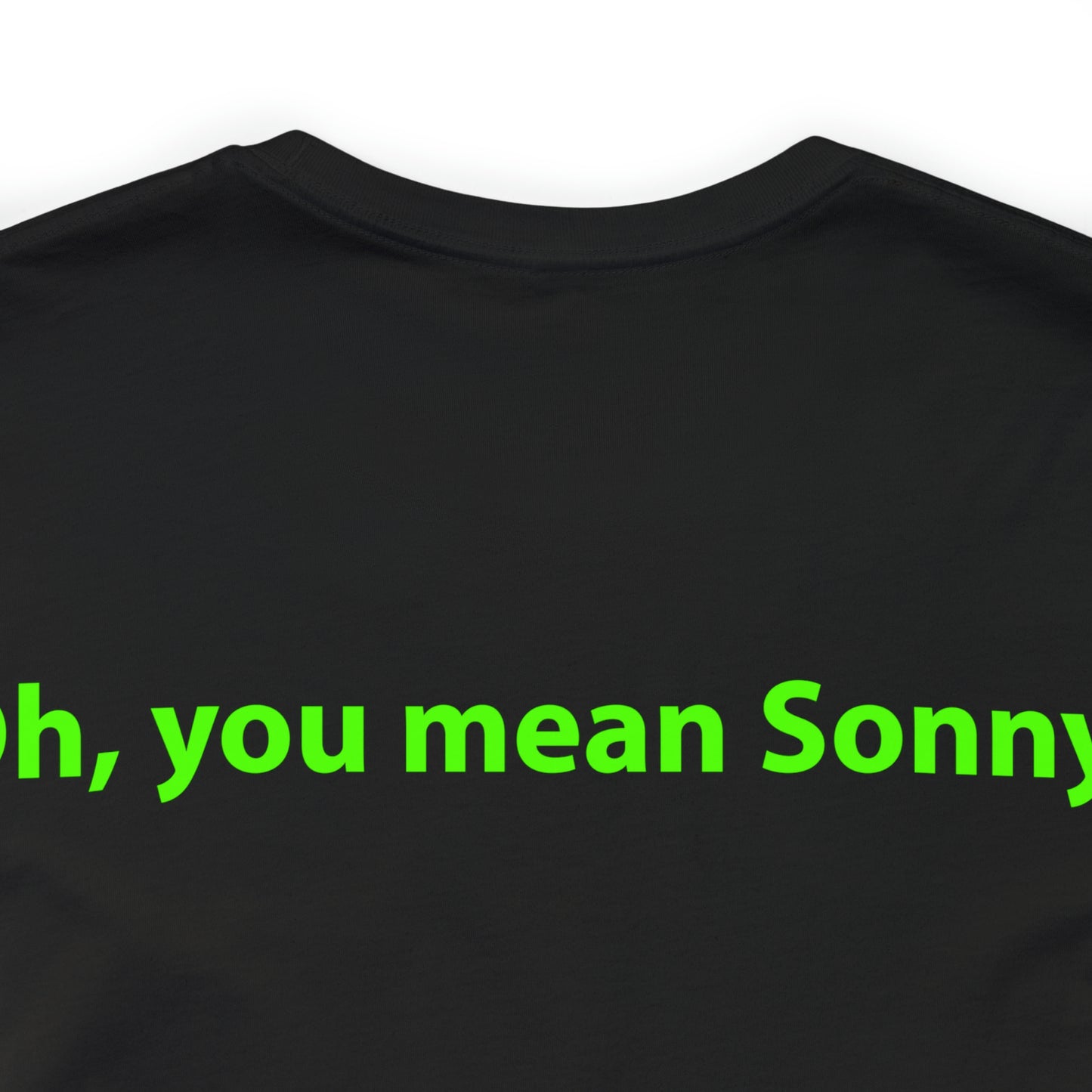 Oh, you mean Sonny? Unisex T-Shirt - The Green Room