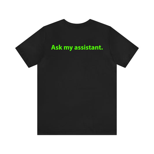 Ask my assistant. Unisex T-Shirt - The Green Room