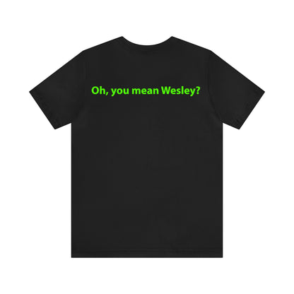 Oh, you mean Wesley? Unisex T-Shirt - The Green Room