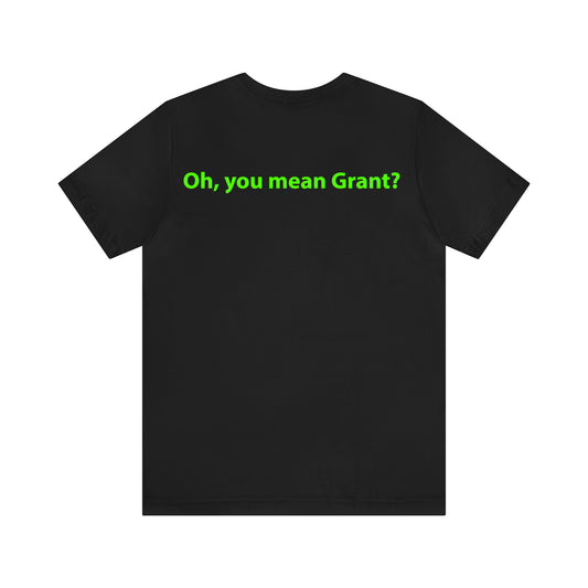 Oh, you mean Grant? Unisex T-Shirt - The Green Room