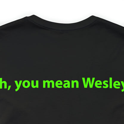 Oh, you mean Wesley? Unisex T-Shirt - The Green Room