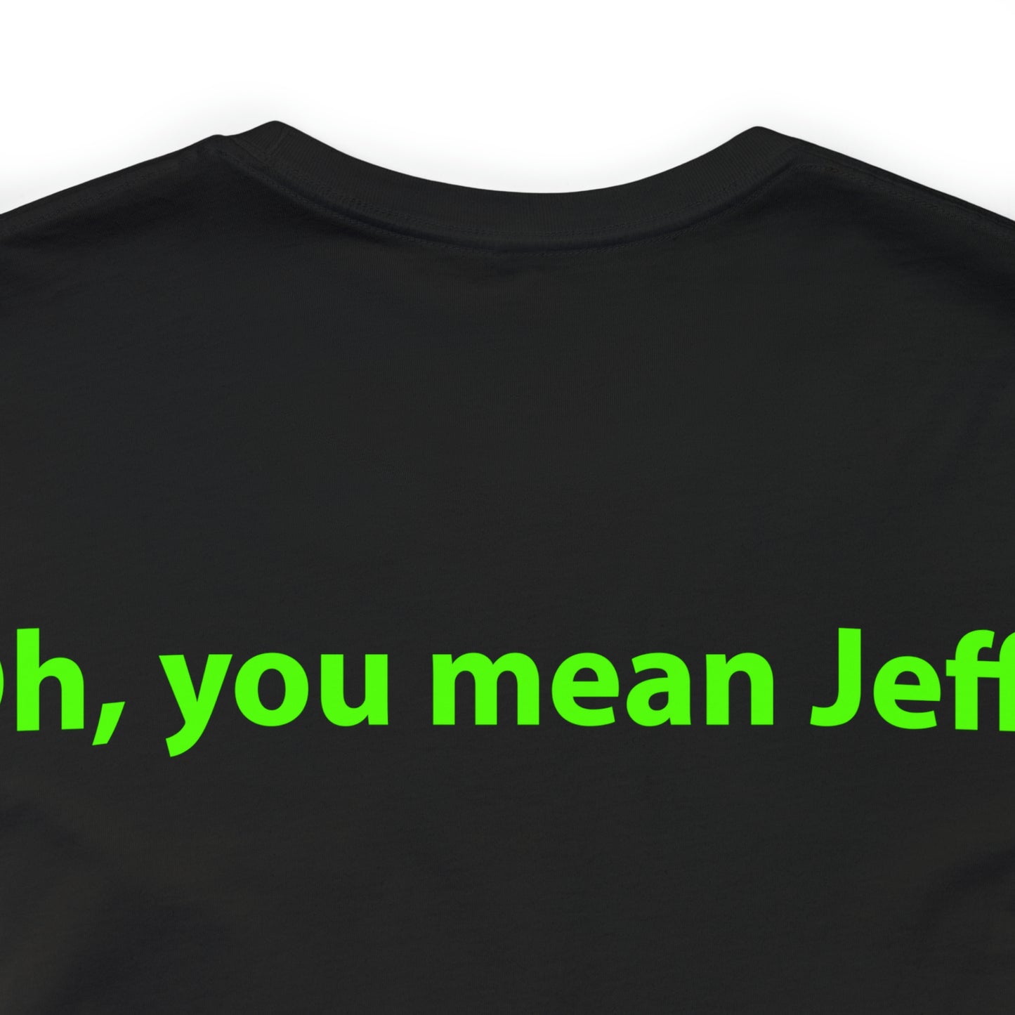 Oh, you mean Jeff? Unisex T-Shirt - The Green Room