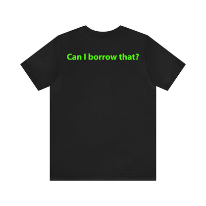 Can I borrow that? Unisex T-Shirt - The Green Room