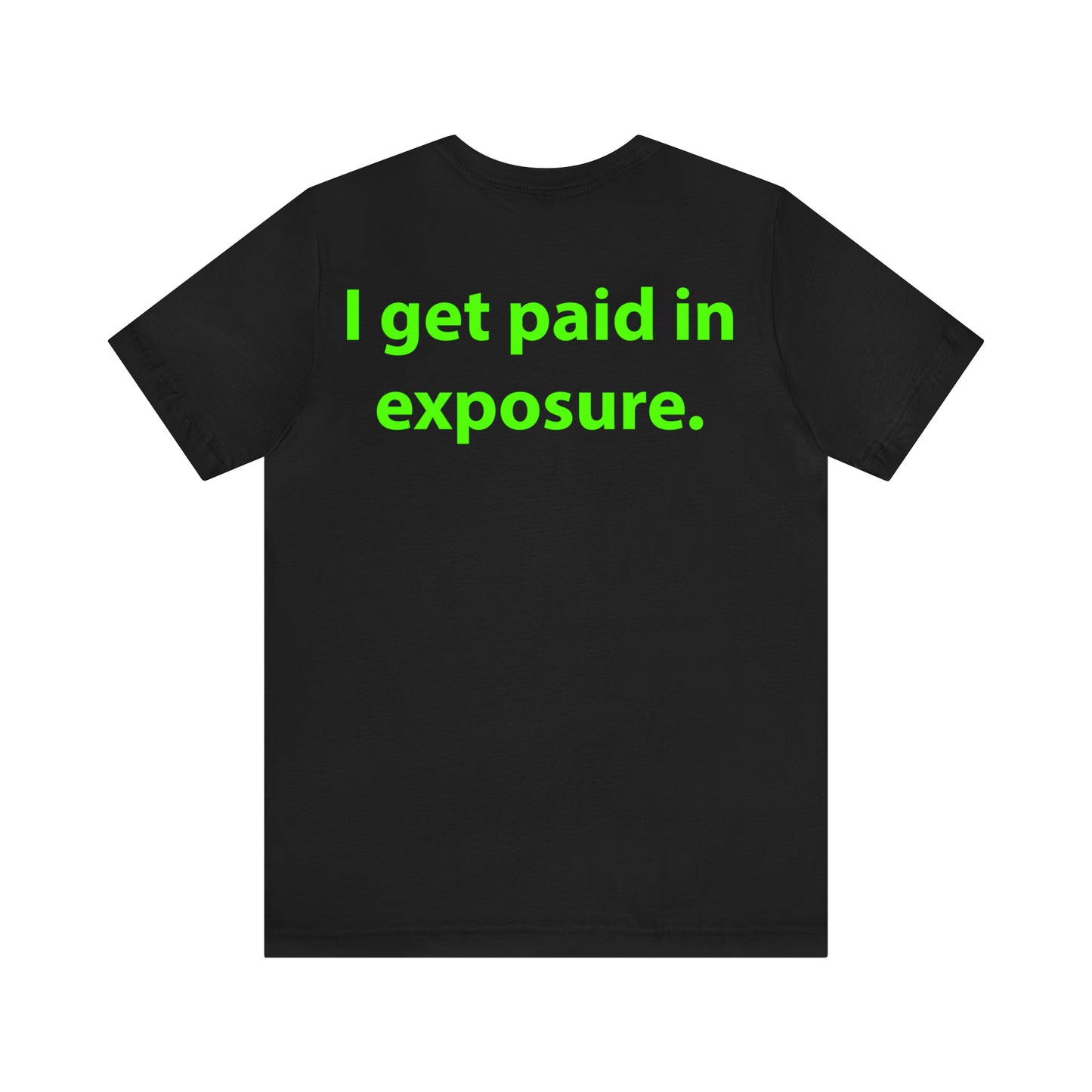 I get paid in exposure. Unisex T-Shirt - The Green Room