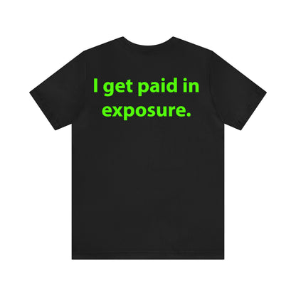 I get paid in exposure. Unisex T-Shirt - The Green Room